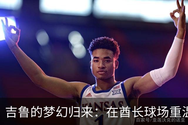 吉鲁的梦幻归来：在酋长球场重温昔日辉煌